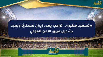 «تصعيد خطير».. ترامب يهدد إيران عسكريًا ويعيد تشكيل فريق الأمن القومي